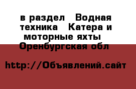  в раздел : Водная техника » Катера и моторные яхты . Оренбургская обл.